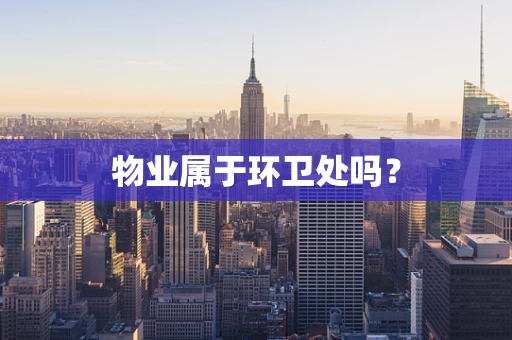 物业属于环卫处吗？