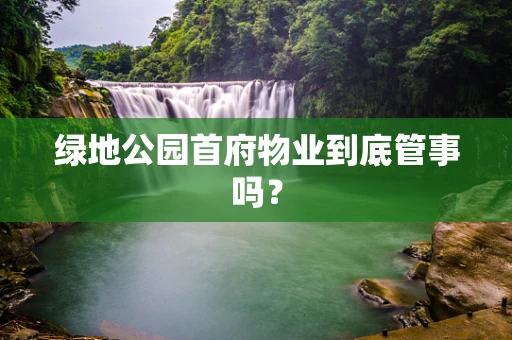 绿地公园首府物业到底管事吗？