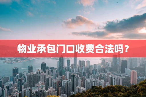 物业承包门口收费合法吗？