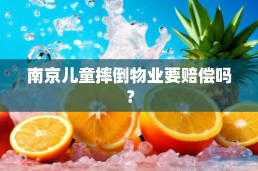 南京儿童摔倒物业要赔偿吗？
