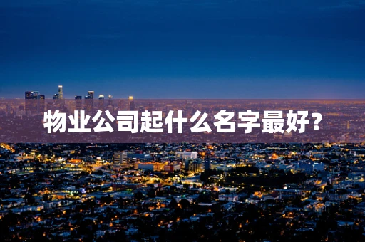 物业公司起什么名字最好？