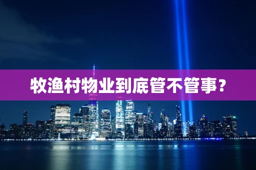 牧渔村物业到底管不管事？