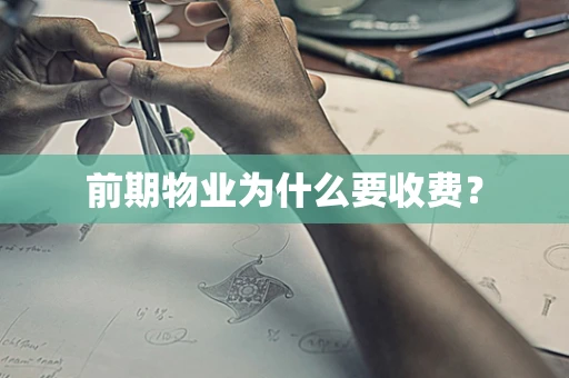 前期物业为什么要收费？