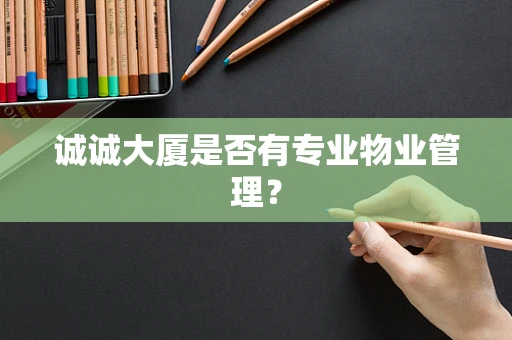 诚诚大厦是否有专业物业管理？