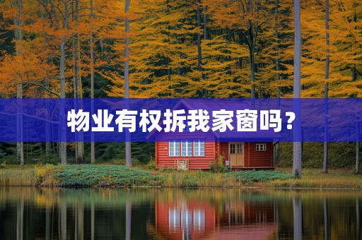 物业有权拆我家窗吗？