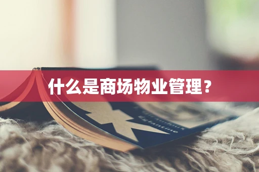 什么是商场物业管理？