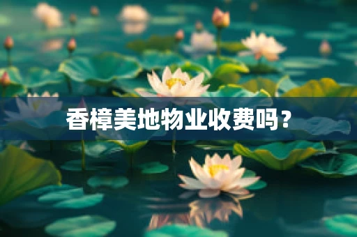 香樟美地物业收费吗？