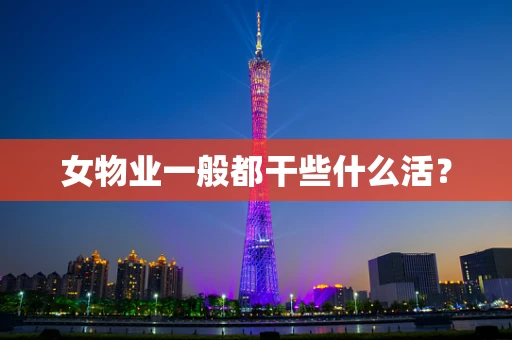 女物业一般都干些什么活？