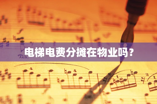 电梯电费分摊在物业吗？