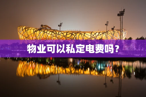 物业可以私定电费吗？
