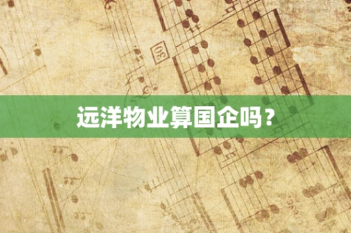 远洋物业算国企吗？
