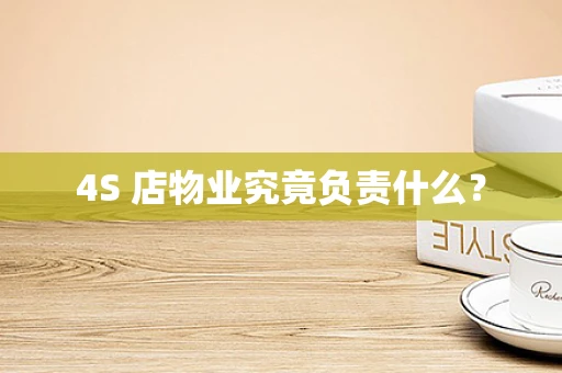4S 店物业究竟负责什么？