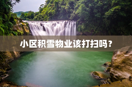 小区积雪物业该打扫吗？