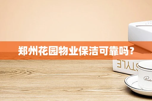 郑州花园物业保洁可靠吗？