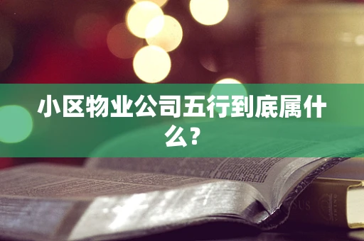 小区物业公司五行到底属什么？