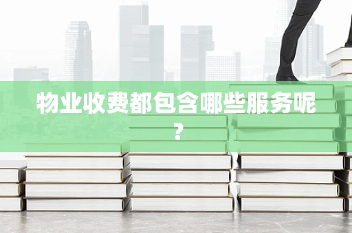 物业收费都包含哪些服务呢？