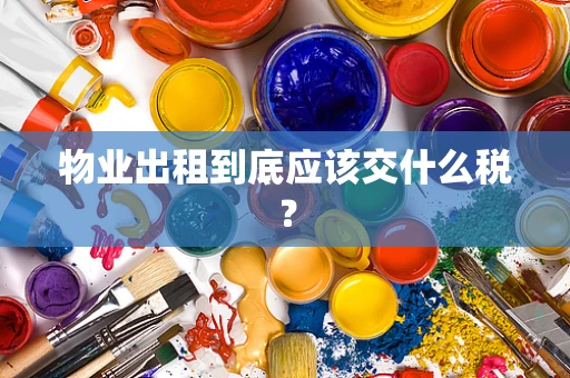 物业出租到底应该交什么税？