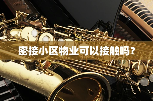 密接小区物业可以接触吗？