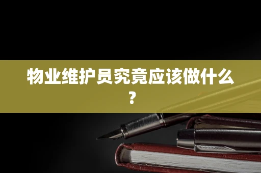 物业维护员究竟应该做什么？