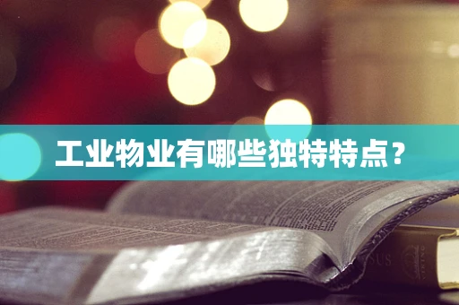 工业物业有哪些独特特点？