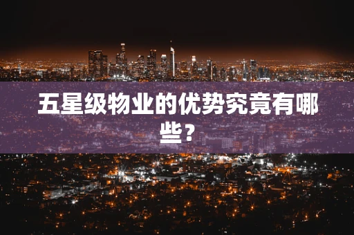 五星级物业的优势究竟有哪些？