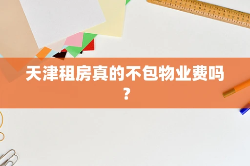 天津租房真的不包物业费吗？