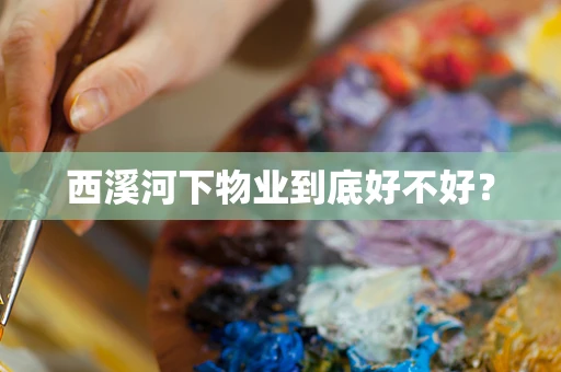 西溪河下物业到底好不好？