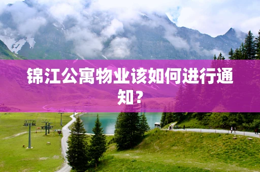 锦江公寓物业该如何进行通知？