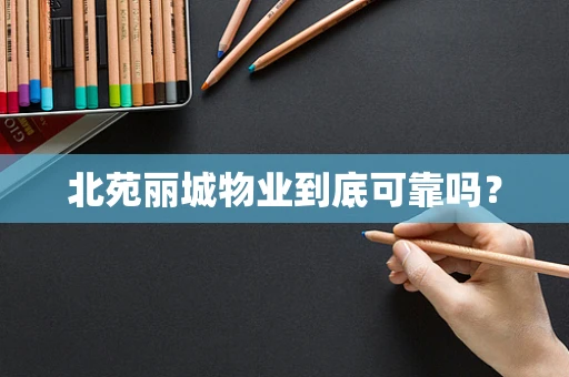 北苑丽城物业到底可靠吗？