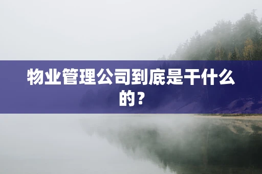 物业管理公司到底是干什么的？