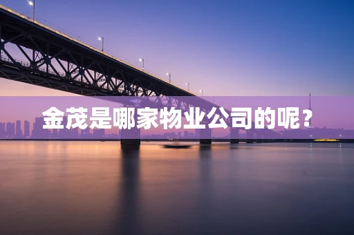 金茂是哪家物业公司的呢？