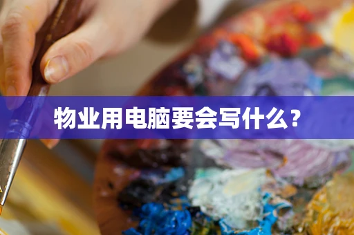 物业用电脑要会写什么？