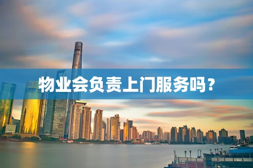 物业会负责上门服务吗？