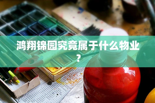 鸿翔锦园究竟属于什么物业？