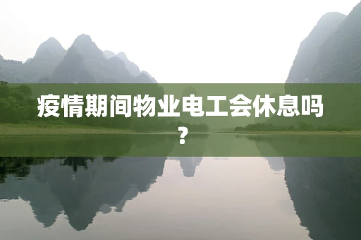 疫情期间物业电工会休息吗？