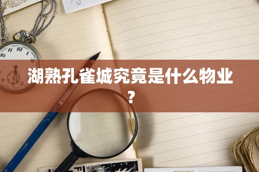 湖熟孔雀城究竟是什么物业？