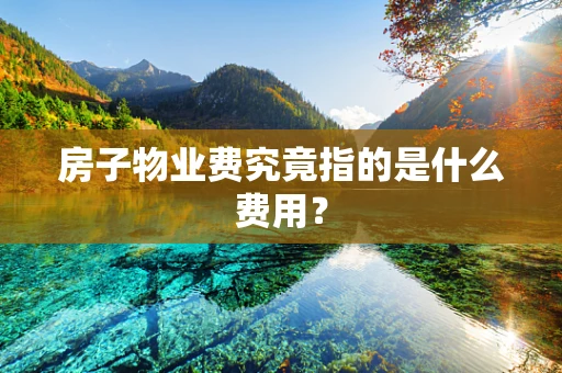 房子物业费究竟指的是什么费用？