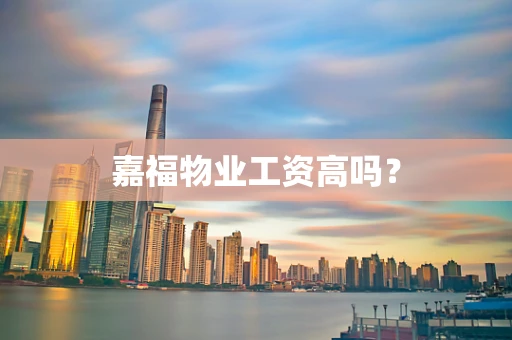 嘉福物业工资高吗？
