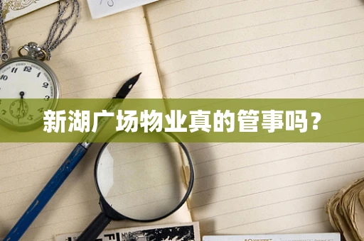 新湖广场物业真的管事吗？