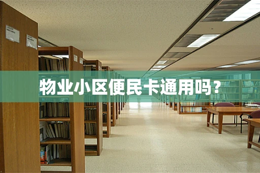 物业小区便民卡通用吗？