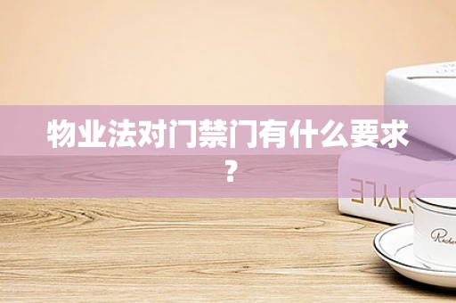 物业法对门禁门有什么要求？