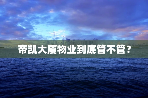 帝凯大厦物业到底管不管？