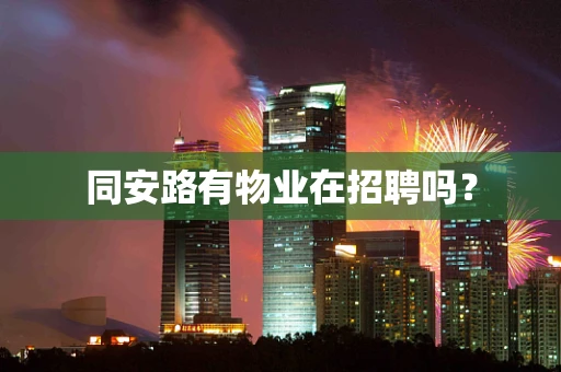同安路有物业在招聘吗？