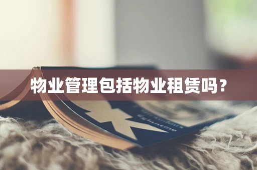 物业管理包括物业租赁吗？