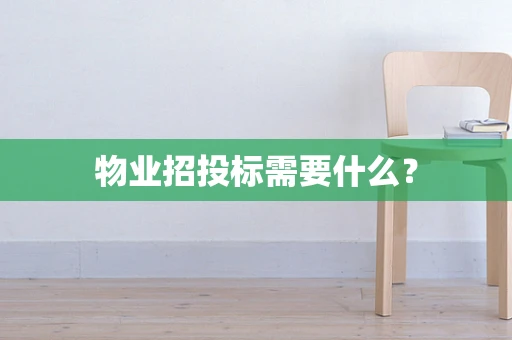 物业招投标需要什么？