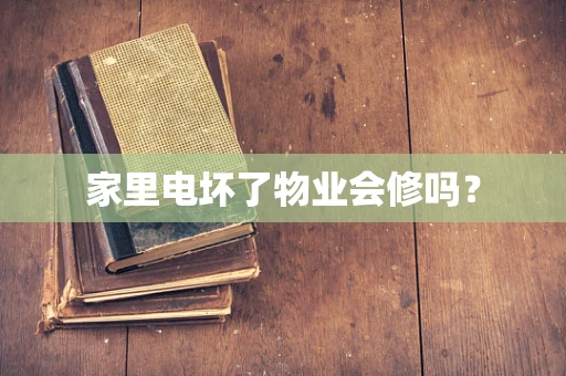 家里电坏了物业会修吗？