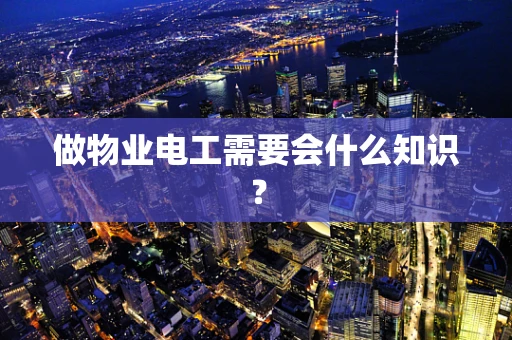 做物业电工需要会什么知识？