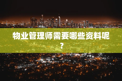 物业管理师需要哪些资料呢？
