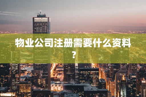 物业公司注册需要什么资料？