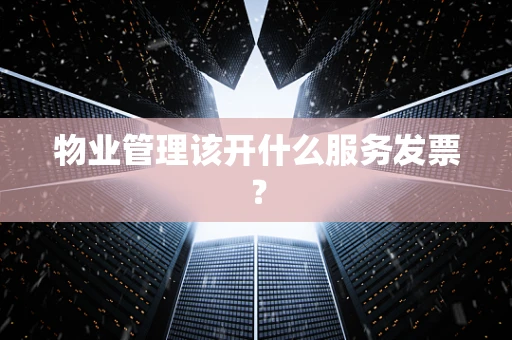 物业管理该开什么服务发票？